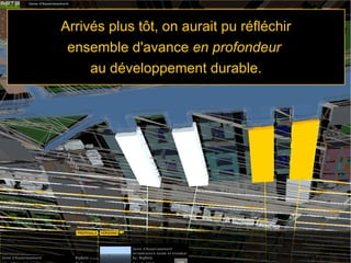 Arrivés plus tôt, on aurait pu réfléchir
ensemble d'avance en profondeur
au développement durable.