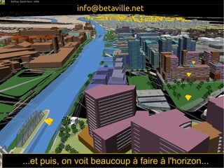 ...et puis, on voit beaucoup à faire à l'horizon...
info@betaville.net