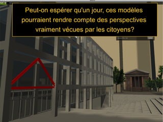Peut-on espérer qu'un jour, ces modèles
pourraient rendre compte des perspectives
vraiment vécues par les citoyens?