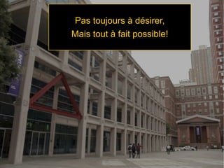 Pas toujours à désirer,
Mais tout à fait possible!