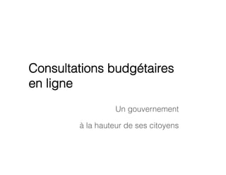 Consultations budgétaires
en ligne
Un gouvernement
à la hauteur de ses citoyens

 