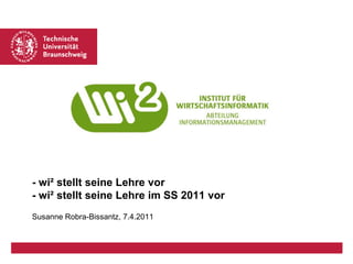 - wi² stellt seine Lehre vor
- wi² stellt seine Lehre im SS 2011 vor
Susanne Robra-Bissantz, 7.4.2011
 