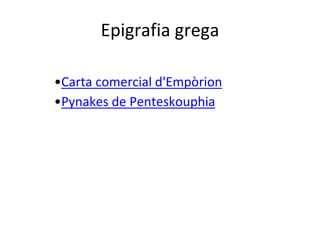 Epigrafia grega
•Carta comercial d'Empòrion
•Pynakes de Penteskouphia
 