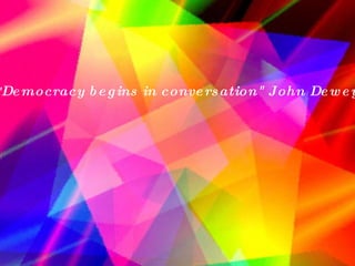 &quot; Democracy begins in conversation&quot; John Dewey   