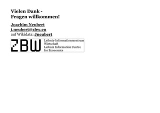 Vielen Dank -Vielen Dank -
Fragen willkommen!Fragen willkommen!
auf Wikidata:
Joachim Neubert
j.neubert@zbw.eu
Jneubert
 