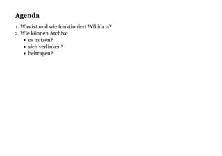 AgendaAgenda
1. Was ist und wie funktioniert Wikidata?
2. Wie können Archive
es nutzen?
sich verlinken?
beitragen?
 