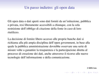 Un passo indietro: gli open data
Gli open data o dati aperti sono dati forniti da un’istituzione, pubblica
o privata, resi...