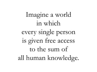 Imagine a world
                         in which
                  every single person
                   is given free access
                      to the sum of
                 all human knowledge.
    07.02.2012      Wikidata
                                    3     Denny Vrandečić
3
 