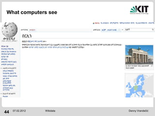 What computers see




     07.02.2012   Wikidata   Denny Vrandečić
44
 