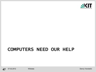 COMPUTERS NEED OUR HELP


     07.02.2012   Wikidata     Denny Vrandečić
47
 