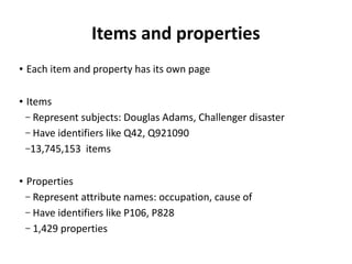 Items and properties
●
Each item and property has its own page
● Items
– Represent subjects: Douglas Adams, Challenger dis...