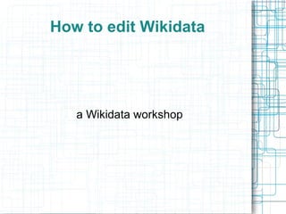 How to edit Wikidata

a Wikidata workshop

 