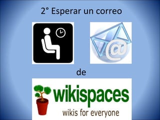2° Esperar un correo




        de
 