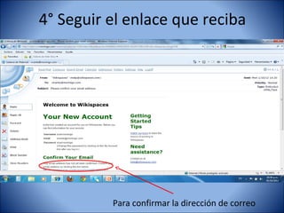 4° Seguir el enlace que reciba




          Para confirmar la dirección de correo
 