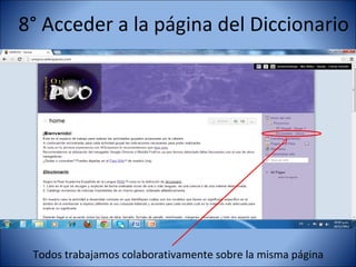 8° Acceder a la página del Diccionario




 Todos trabajamos colaborativamente sobre la misma página
 