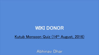 WIKI DONOR
Kutub Monsoon Quiz (14th August, 2016)
 