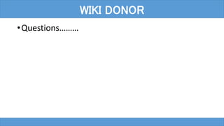 •Questions………
WIKI DONOR
 