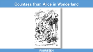FOURTEEN
Countess from Alice in Wonderland
 