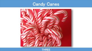 THREE
Candy Canes
 