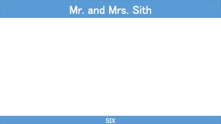 SIX
Mr. and Mrs. Sith
 