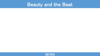 SEVEN
Beauty and the Beat
 