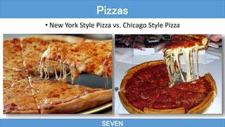 • New York Style Pizza vs. Chicago Style Pizza
SEVEN
Pizzas
 