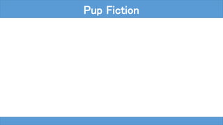 Pup Fiction
 