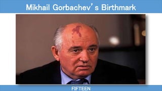 FIFTEEN
Mikhail Gorbachev’s Birthmark
 