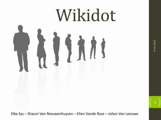 Wikidot
4mei2013
1
Elke Sys – Shauni Van Nieuwenhuysen – Elien Vande Ryse – Jolien Van Leeuwe
 