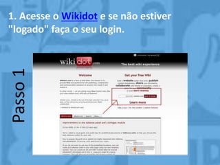 Passo11. Acesse o Wikidot e se não estiver
"logado" faça o seu login.
 