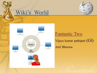 Wiki’s World


               Fantastic Two
               Vijaya kumar pathipati   (Gl)
               Anil Bheema
 