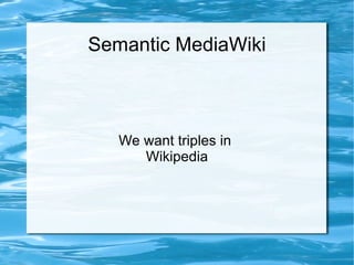 Semantic MediaWiki We want triples in  Wikipedia 