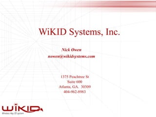 WiKID Systems, Inc. Nick Owen [email_address] 1375 Peachtree St Suite 600 Atlanta, GA.  30309 404-962-8983 