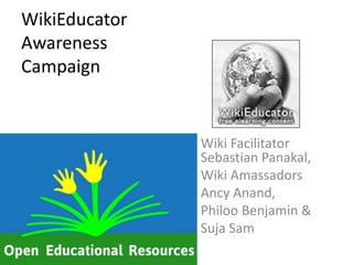 WikiEducator
Awareness
Campaign
Wiki Facilitator
Sebastian Panakal,
Wiki Amassadors
Ancy Anand,
Philoo Benjamin &
Suja Sam
 
