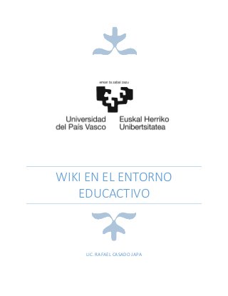 WIKI EN EL ENTORNO
EDUCACTIVO
LIC. RAFAEL CASADO JAPA
 