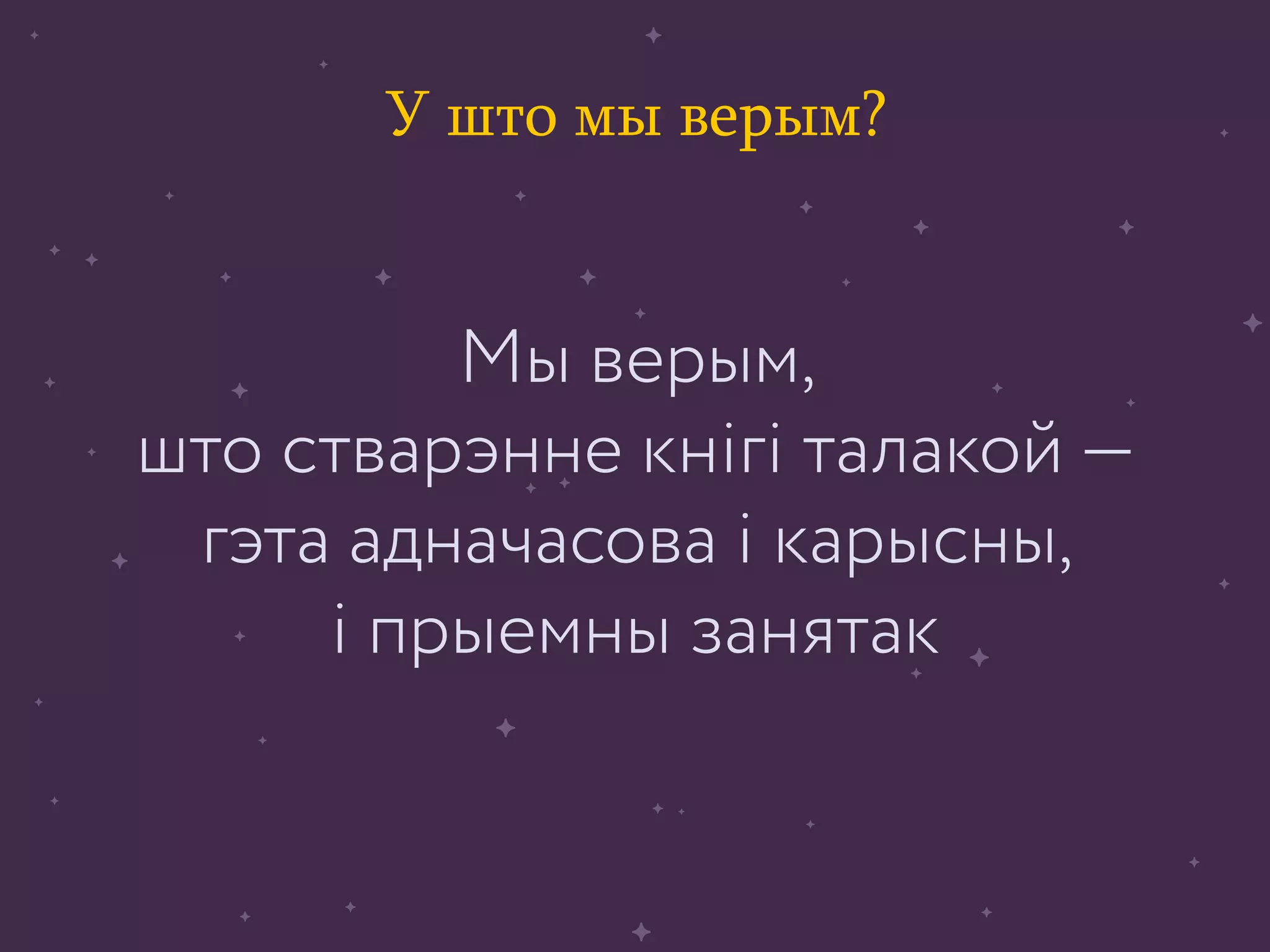 Мы верым,
што стварэнне кнігі талакой —
гэта адначасова і карысны,
і прыемны занятак
У што мы верым?
 