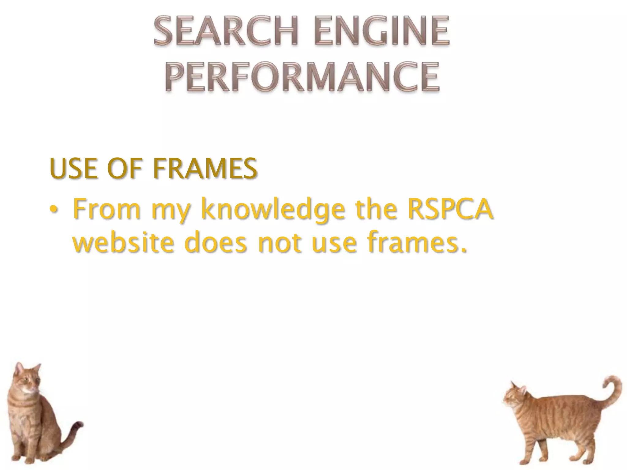 USE OF FRAMES
• From my knowledge the RSPCA
  website does not use frames.
 
