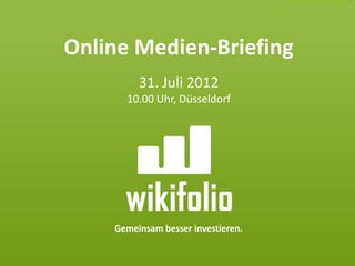 Online Medien-Briefing
         31. Juli 2012
      10.00 Uhr, Düsseldorf




    Gemeinsam besser investieren.
 