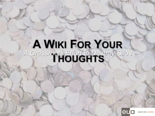 A Wiki For Your Thoughts A Grassroots Effort to Destroy Silos 