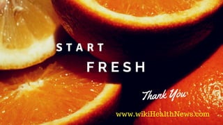 F R E S H
S T A R T
Thank You
www.wikiHealthNews.com
 