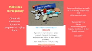 FERTILITY TIPS
FEMELIFE
If you are on any medications  please
check wih the doctor that they are
appropriate and safe to be taken  during
pregnancy. 
Many medicines can harm your baby.
WE CARE FOR YOUR BABY
W W W . F E M E L I F E . C O M
www.wikiHealthNews.com
femelife fertility
Check all
medicines
if you are
pregnant or trying
for it
Some medications are safe
to take during pregnancy.
But
others are not safe.
Check with your
doctor
before taking your
regular medicines in the
first trimester.
Is it safe?
Medicines
in Pregnancy
 
