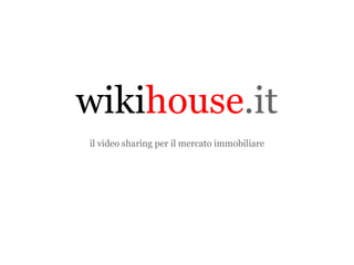 wiki house .it il video sharing per il mercato immobiliare 