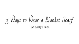 3 Ways to Wear a Blanket Scarf
By: Kelly Black
 