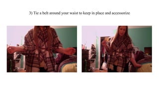 3) Tie a belt around your waist to keep in place and accessorize
 