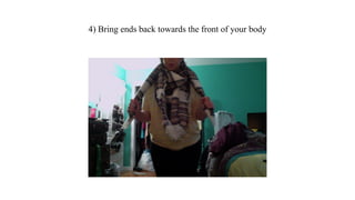 4) Bring ends back towards the front of your body
 