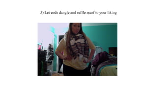 5) Let ends dangle and ruffle scarf to your liking
 