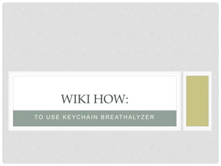 T O U S E K E Y C H A I N B R E AT H A LY Z E R
WIKI HOW:
 