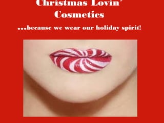 Christmas Lovin’
Cosmetics
...because we wear our holiday spirit!
 