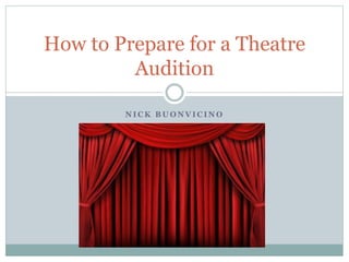 N I C K B U O N V I C I N O
How to Prepare for a Theatre
Audition
 