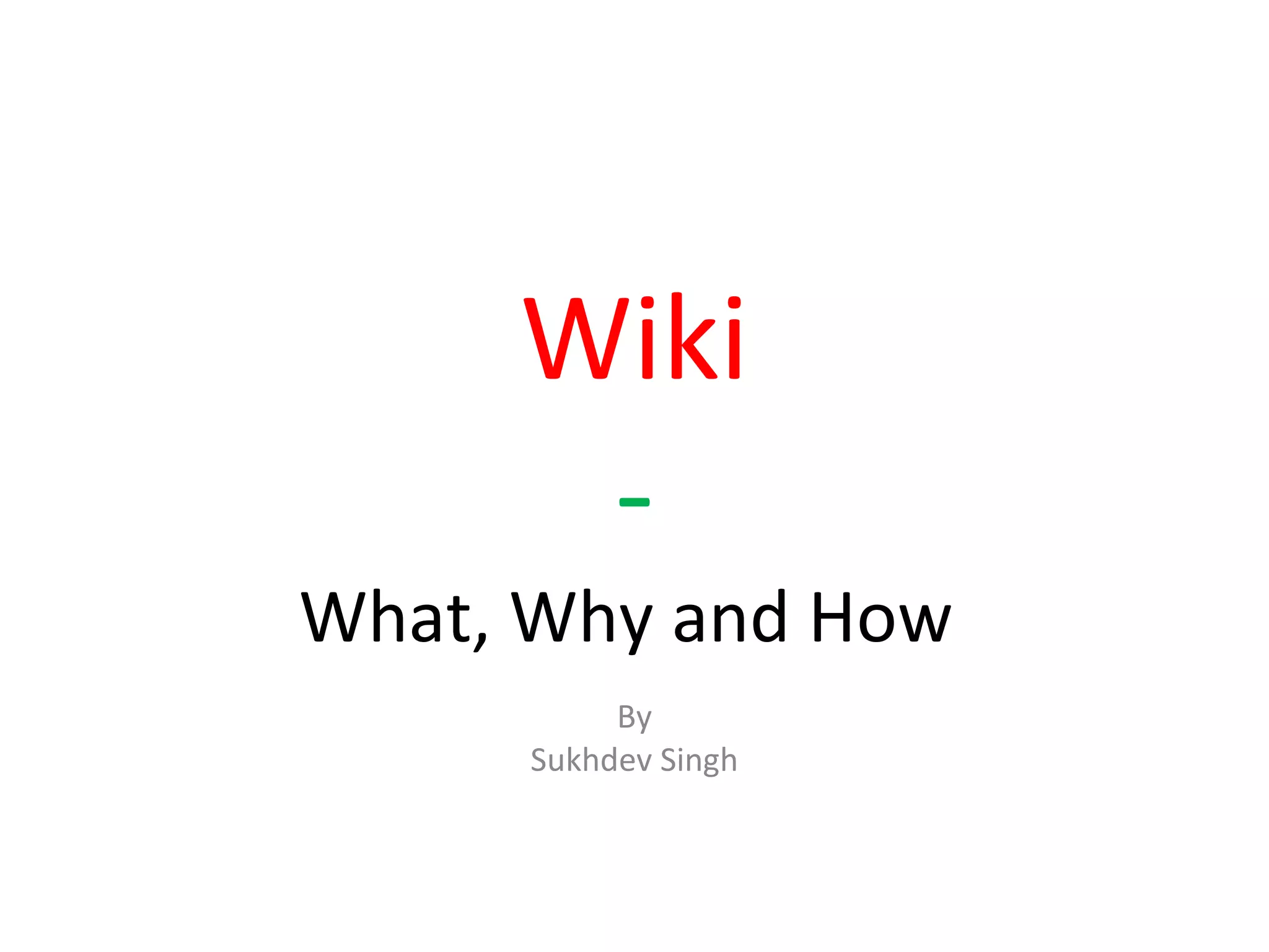 Wiki - What, Why and How  By Sukhdev Singh 